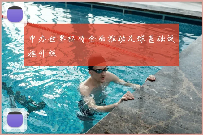 申办世界杯将全面推动足球基础设施升级