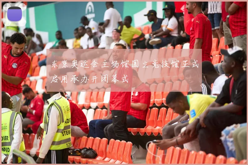 东京奥运会主场馆国立竞技馆正式启用承办开闭幕式