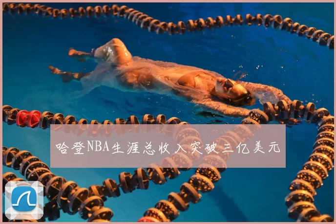 哈登NBA生涯总收入突破三亿美元