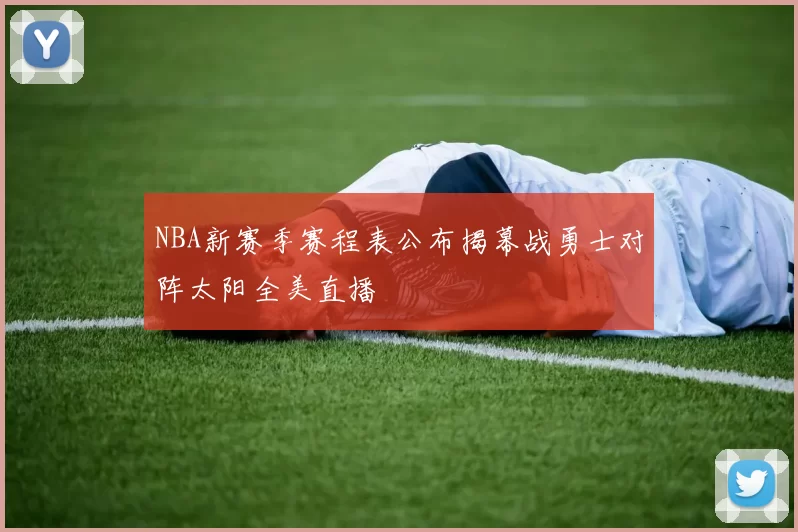 NBA新赛季赛程表公布揭幕战勇士对阵太阳全美直播