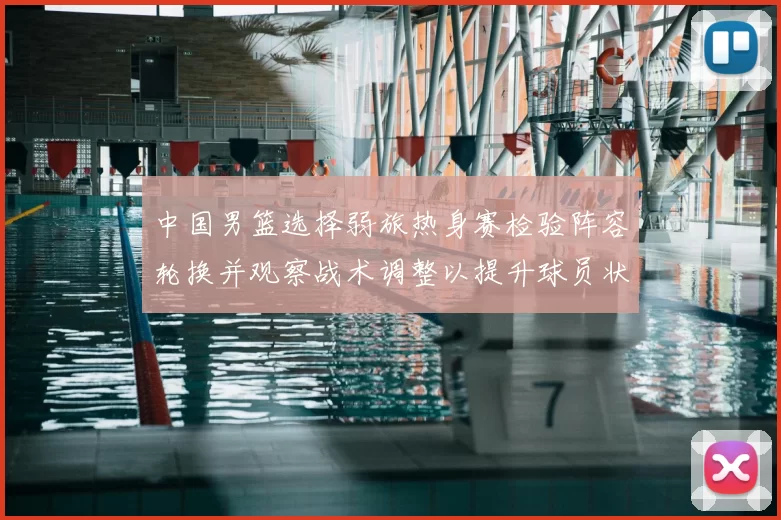 中国男篮选择弱旅热身赛检验阵容轮换并观察战术调整以提升球员状态